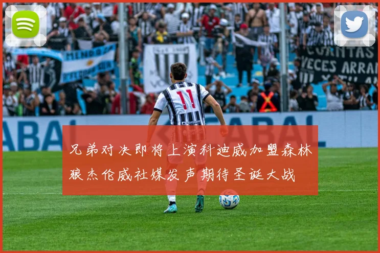 兄弟对决即将上演科迪威加盟森林狼杰伦威社媒发声期待圣诞大战