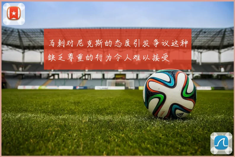 马刺对尼克斯的态度引发争议这种缺乏尊重的行为令人难以接受